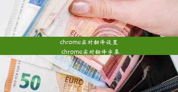 chrome实时翻译设置_chrome实时翻译字幕