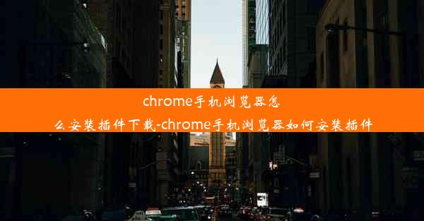 chrome手机浏览器怎么安装插件下载-chrome手机浏览器如何安装插件