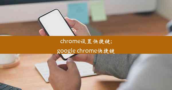 chrome设置快捷键;google chrome快捷键