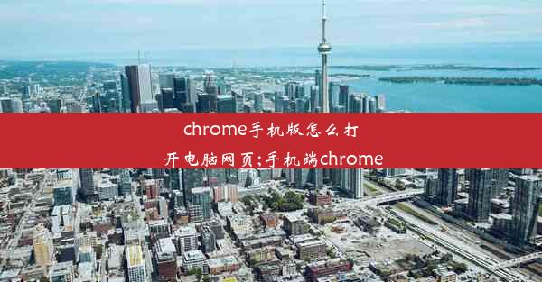 chrome手机版怎么打开电脑网页;手机端chrome