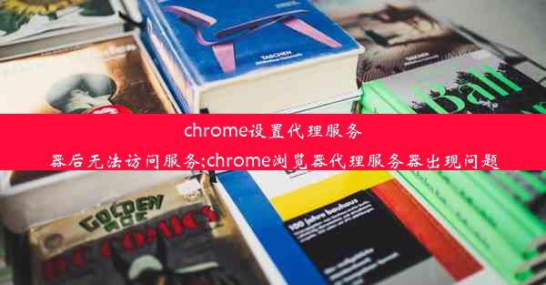 chrome设置代理服务器后无法访问服务;chrome浏览器代理服务器出现问题