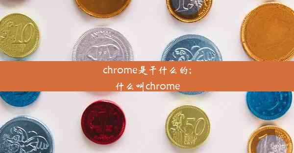 chrome是干什么的;什么叫chrome