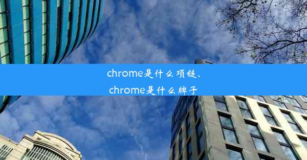 chrome是什么项链、chrome是什么牌子