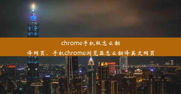 chrome手机版怎么翻译网页、手机chrome浏览器怎么翻译英文网页