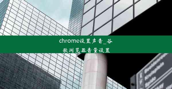 chrome设置声音_谷歌浏览器音量设置