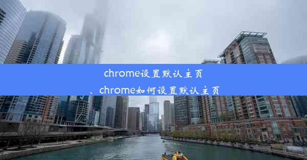 chrome设置默认主页、chrome如何设置默认主页