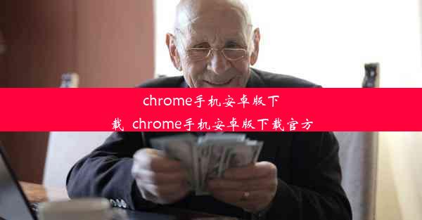 chrome手机安卓版下载_chrome手机安卓版下载官方