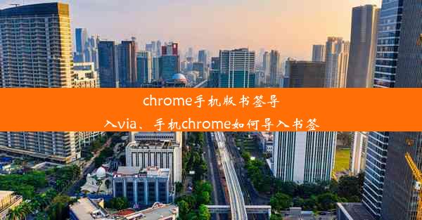 chrome手机版书签导入via、手机chrome如何导入书签