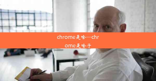 chrome是啥—chrome是啥子