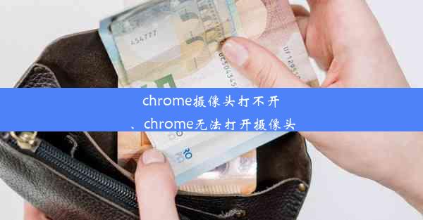 chrome摄像头打不开、chrome无法打开摄像头