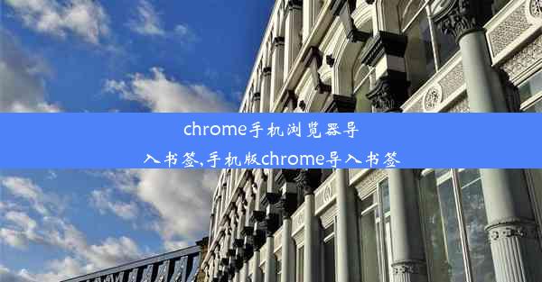 chrome手机浏览器导入书签,手机版chrome导入书签