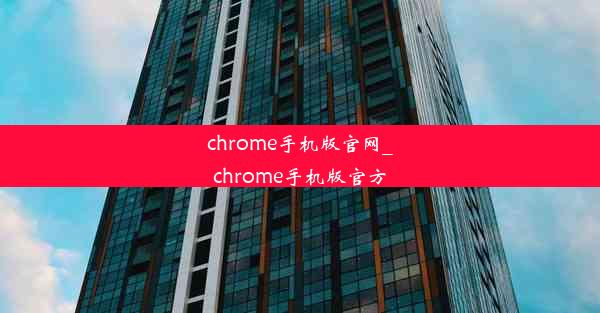 chrome手机版官网_chrome手机版官方