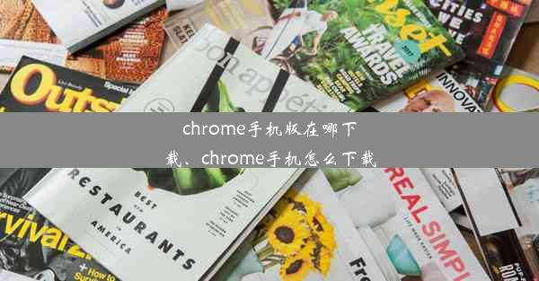 chrome手机版在哪下载、chrome手机怎么下载