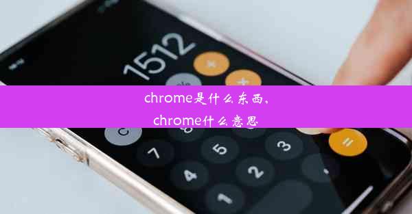 chrome是什么东西,chrome什么意思