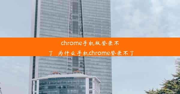 chrome手机版登录不了_为什么手机chrome登录不了