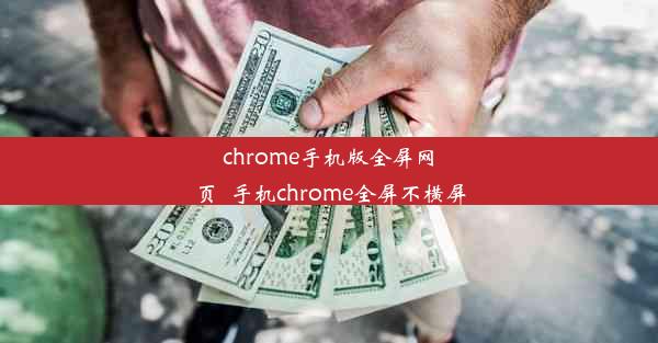 chrome手机版全屏网页_手机chrome全屏不横屏