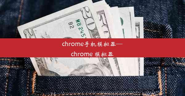 chrome手机模拟器—chrome 模拟器