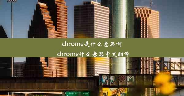 chrome是什么意思啊_chrome什么意思中文翻译