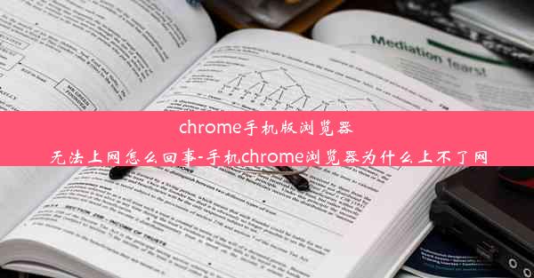 chrome手机版浏览器无法上网怎么回事-手机chrome浏览器为什么上不了网