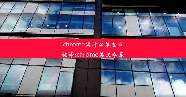 chrome实时字幕怎么翻译;chrome英文字幕