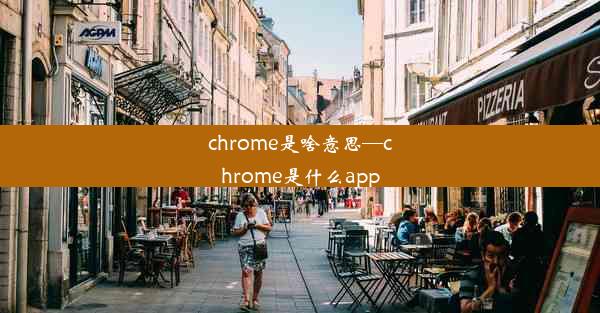 chrome是啥意思—chrome是什么app