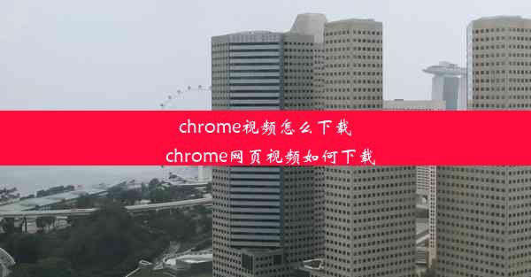 chrome视频怎么下载_chrome网页视频如何下载