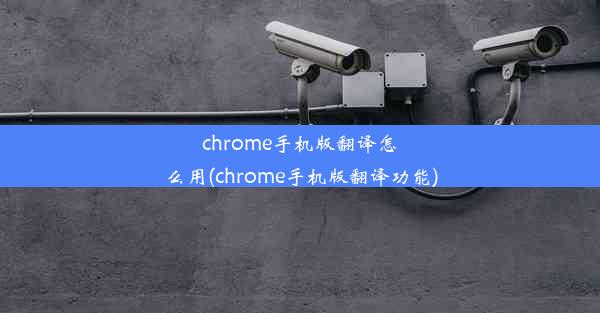 chrome手机版翻译怎么用(chrome手机版翻译功能)