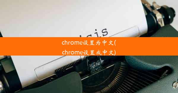 chrome设置为中文(chrome设置成中文)