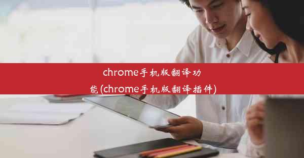 chrome手机版翻译功能(chrome手机版翻译插件)