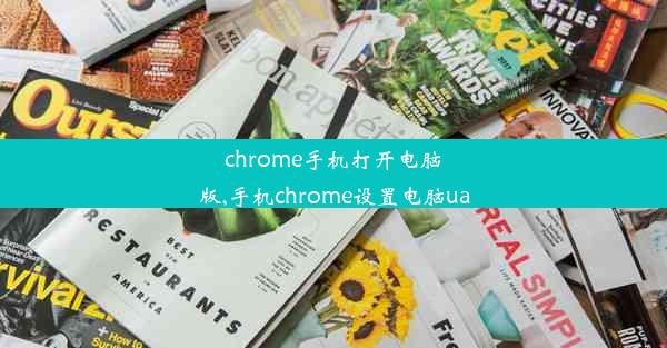 chrome手机打开电脑版,手机chrome设置电脑ua