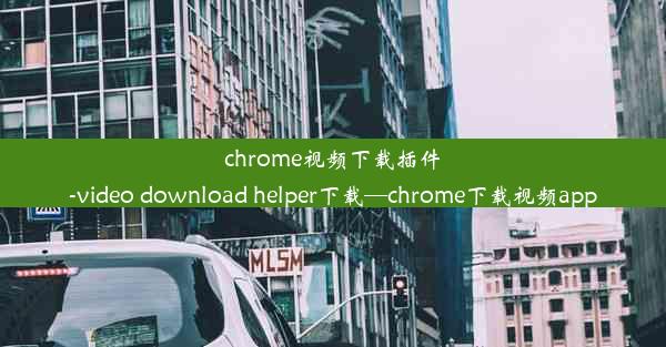 chrome视频下载插件-video download helper下载—chrome下载视频app