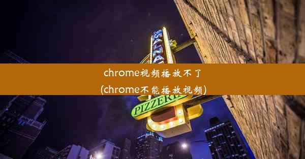 chrome视频播放不了(chrome不能播放视频)