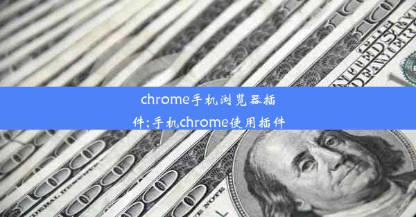 chrome手机浏览器插件;手机chrome使用插件