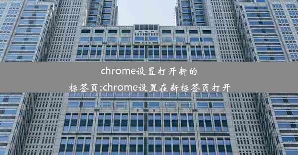 chrome设置打开新的标签页;chrome设置在新标签页打开