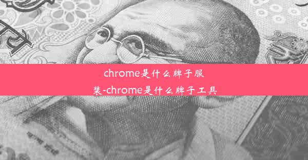 chrome是什么牌子服装-chrome是什么牌子工具