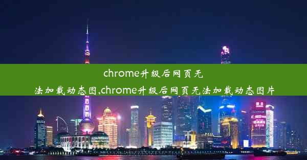 chrome升级后网页无法加载动态图,chrome升级后网页无法加载动态图片