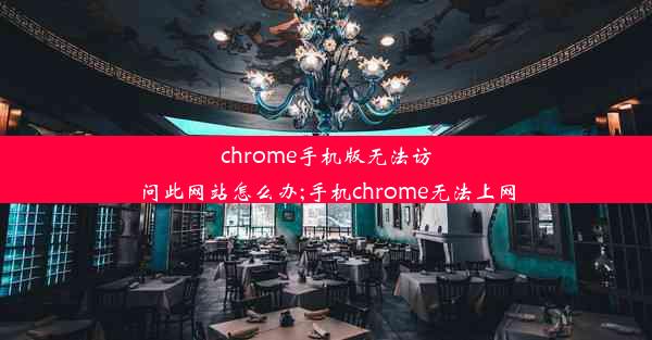 chrome手机版无法访问此网站怎么办;手机chrome无法上网