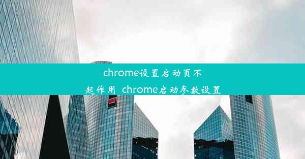 chrome设置启动页不起作用_chrome启动参数设置