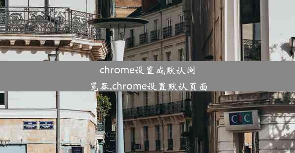 chrome设置成默认浏览器,chrome设置默认页面