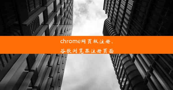 chrome网页版注册、谷歌浏览器注册页面