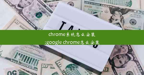 chrome系统怎么安装;google chrome怎么安装