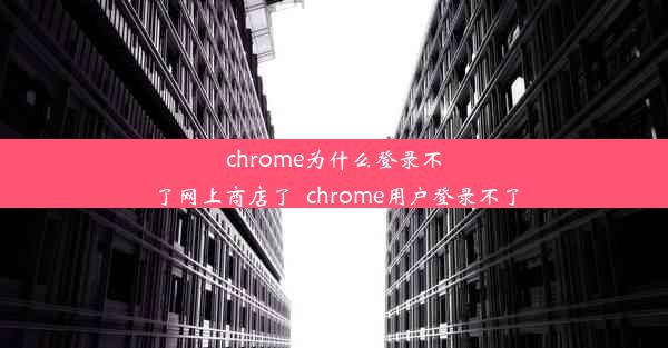 chrome为什么登录不了网上商店了_chrome用户登录不了