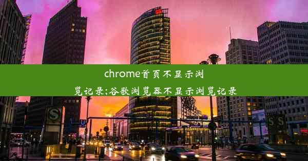 chrome首页不显示浏览记录;谷歌浏览器不显示浏览记录