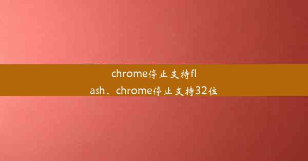 chrome停止支持flash、chrome停止支持32位