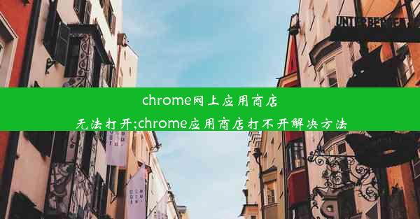 chrome网上应用商店无法打开;chrome应用商店打不开解决方法