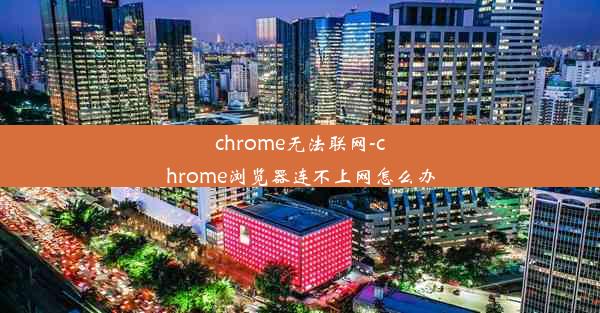 chrome无法联网-chrome浏览器连不上网怎么办