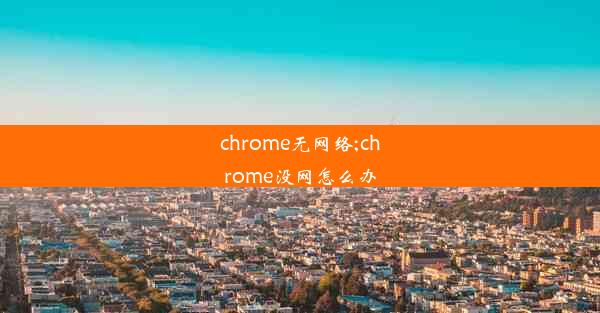 chrome无网络;chrome没网怎么办