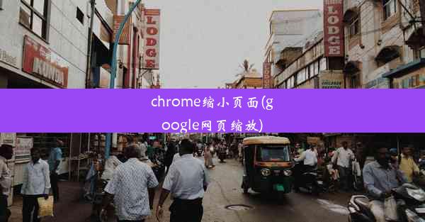 chrome缩小页面(google网页缩放)