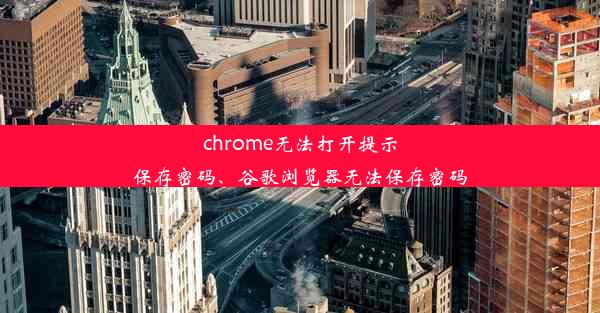 chrome无法打开提示保存密码、谷歌浏览器无法保存密码