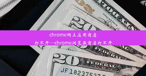 chrome网上应用商店打不开—chrome浏览器商店打不开